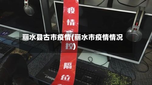 丽水县古市疫情(丽水市疫情情况)-第2张图片