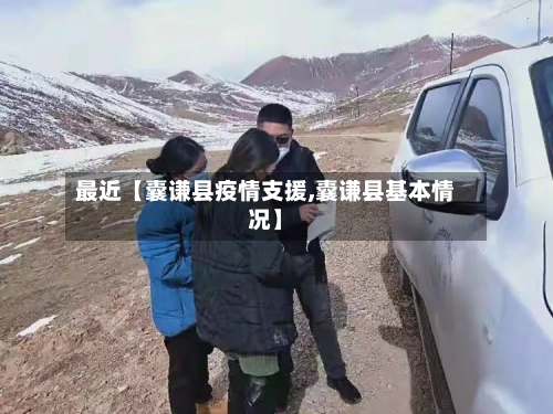 最近【囊谦县疫情支援,囊谦县基本情况】-第2张图片