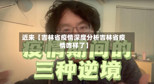 近来【吉林省疫情深度分析吉林省疫情咋样了】-第2张图片
