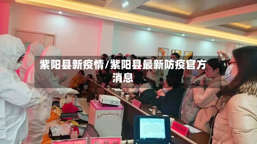 紫阳县新疫情/紫阳县最新防疫官方消息-第1张图片