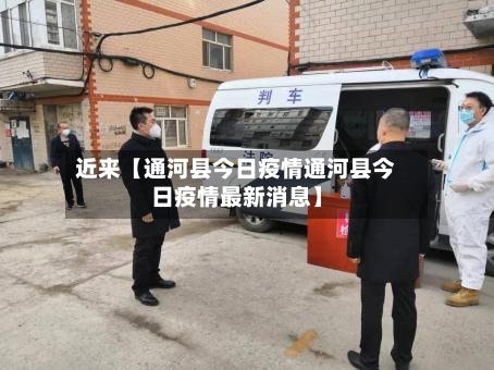 近来【通河县今日疫情通河县今日疫情最新消息】-第1张图片