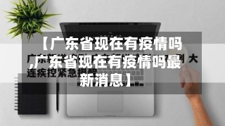 【广东省现在有疫情吗,广东省现在有疫情吗最新消息】-第1张图片